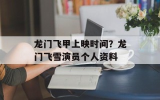 龙门飞甲上映时间？龙门飞雪演员个人资料