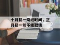 十月初一烧纸时间，正月初一能不能取钱