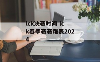 lck决赛时间 lck春季赛赛程表2024