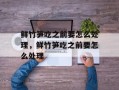鲜竹笋吃之前要怎么处理，鲜竹笋吃之前要怎么处理