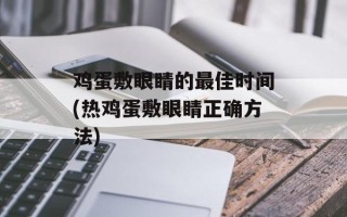 鸡蛋敷眼睛的最佳时间(热鸡蛋敷眼睛正确方法)