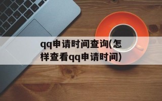 qq申请时间查询(怎样查看qq申请时间)