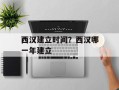 西汉建立时间？西汉哪一年建立