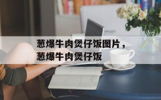 葱爆牛肉煲仔饭图片，葱爆牛肉煲仔饭