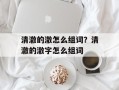 清澈的澈怎么组词？清澈的澈字怎么组词