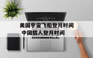 美国宇宙飞船登月时间 中国载人登月时间