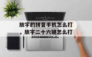 旅字的拼音手机怎么打，旅字二十六键怎么打