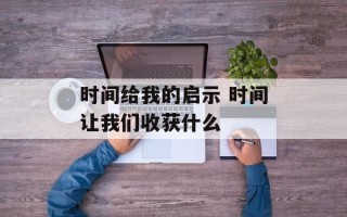 时间给我的启示 时间让我们收获什么