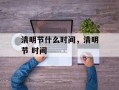 清明节什么时间，清明节 时间
