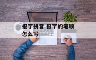 报字拼音 报字的笔顺怎么写