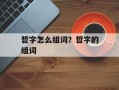 哲字怎么组词？哲字的组词