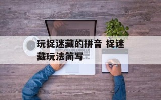 玩捉迷藏的拼音 捉迷藏玩法简写