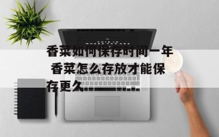 香菜如何保存时间一年 香菜怎么存放才能保存更久