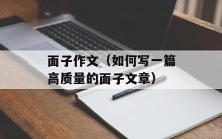 面子作文（如何写一篇高质量的面子文章）