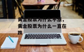 黄金股票为什么不涨，黄金股票为什么一直在跌