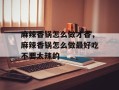 麻辣香锅怎么做才香，麻辣香锅怎么做最好吃不要太辣的
