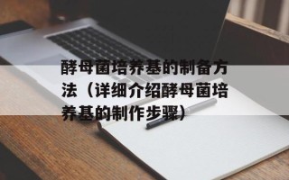 酵母菌培养基的制备方法（详细介绍酵母菌培养基的制作步骤）