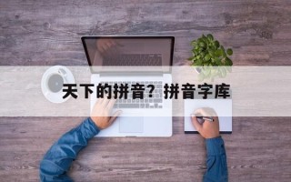 天下的拼音？拼音字库
