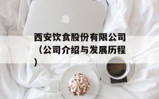 西安饮食股份有限公司（公司介绍与发展历程）