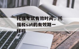 托福考试有效时间，托福和sat的有效期一样吗
