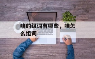 咱的组词有哪些，咱怎么组词