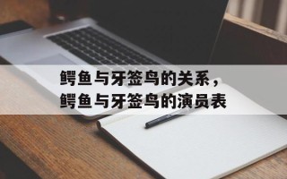鳄鱼与牙签鸟的关系，鳄鱼与牙签鸟的演员表