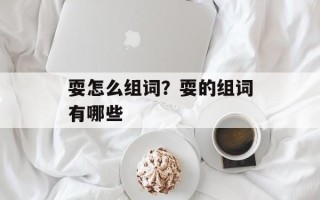 耍怎么组词？耍的组词有哪些