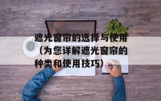 遮光窗帘的选择与使用（为您详解遮光窗帘的种类和使用技巧）