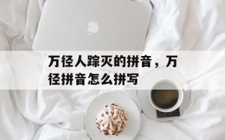 万径人踪灭的拼音，万径拼音怎么拼写