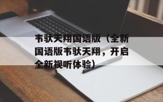 韦驮天翔国语版（全新国语版韦驮天翔，开启全新视听体验）
