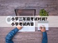 小学二年级考试时间？小学考试内容