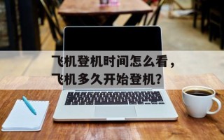 飞机登机时间怎么看，飞机多久开始登机？