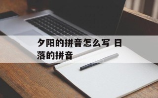 夕阳的拼音怎么写 日落的拼音