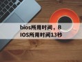 bios所用时间，BIOS所用时间13秒