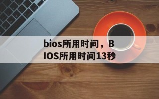 bios所用时间，BIOS所用时间13秒