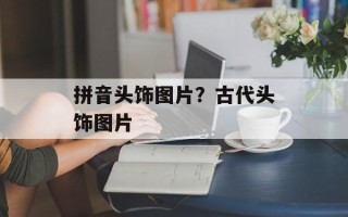 拼音头饰图片？古代头饰图片