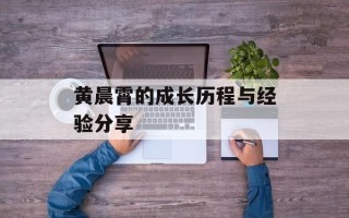 黄晨霄的成长历程与经验分享