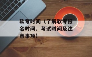 软考时间（了解软考报名时间、考试时间及注意事项）