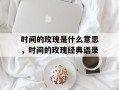 时间的玫瑰是什么意思，时间的玫瑰经典语录