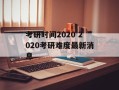 考研时间2020 2020考研难度最新消息