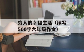 穷人的幸福生活（续写500字六年级作文）