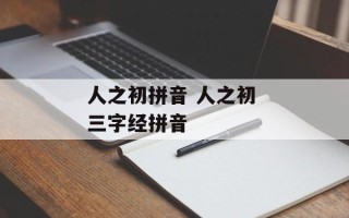 人之初拼音 人之初 三字经拼音
