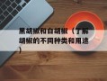 黑胡椒和白胡椒（了解胡椒的不同种类和用途）