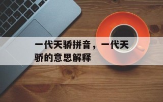 一代天骄拼音，一代天骄的意思解释