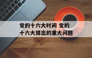 党的十六大时间 党的十六大提出的重大问题