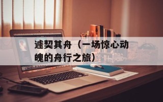 遽契其舟（一场惊心动魄的舟行之旅）
