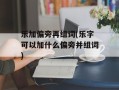 乐加偏旁再组词(乐字可以加什么偏旁并组词)