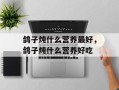 鸽子炖什么营养最好，鸽子炖什么营养好吃