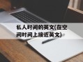 私人时间的英文(在空间时间上接近英文)
