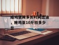 咸鸡蛋腌多长时间出油，腌鸡蛋10斤放多少盐